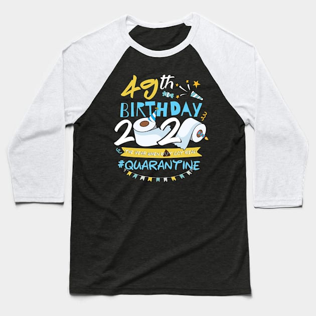 49th Birthday 2020 The Year When Shit Got Real Quarantined,Quarantine Birthday Shirt, Quarantine Birthday Gift,Custom Birthday Quarantined Baseball T-Shirt by Everything for your LOVE-Birthday